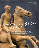 Paolo Orsi. Alle origini dell'archeologia tra Calabria e Sicilia. Catalogo della mostra (Reggio Calabria, 3 luglio-8 settembre 2019)