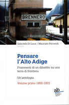 Pensare l'Alto Adige. Frammenti del dibattito italiano su una terra di frontiera. Un'antologia. Vol. 1: 1950-1972