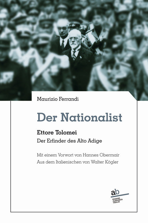 Der Nationalist. Ettore Tolomei. Der Erfinder des Alto Adige
