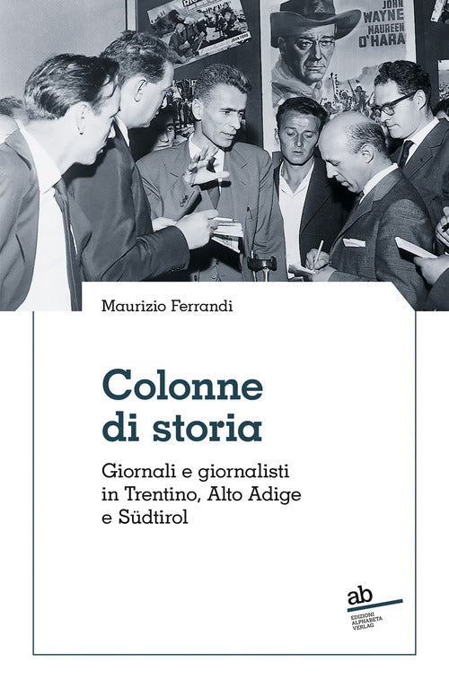 Colonne di storia. Giornali e giornalisti in Trentino, Alto Adige e Sdtirol