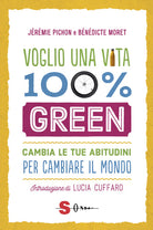 Voglio una vita 100% green. Cambia le tue abitudini per cambiare il mondo