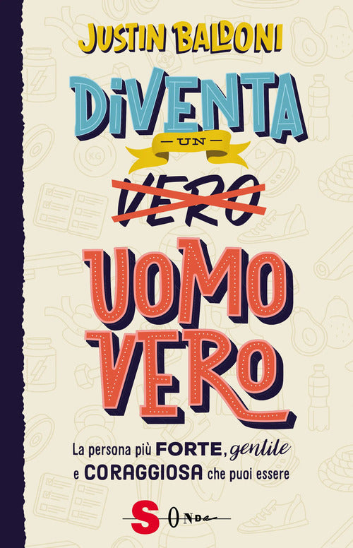 Diventa un uomo vero. La persona pi forte, gentile e coraggiosa che puoi essere
