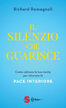 Il silenzio che guarisce. Come calmare la tua mente per ritrovare la pace interiore