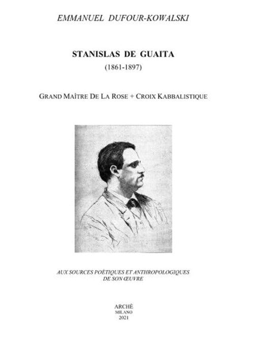Stanislas De Guaita (1861-1897) Grand Maitre de la Rose+Croix kabbalistique. Aux sources potiques et anthropologiques de son oeuvre