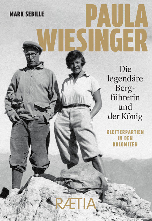 Paula Wiesinger. Die legendäre Bergführerin und der König. Kletterpartien in den Dolomiten