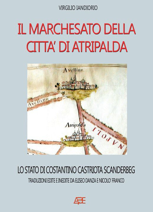 Il marchesato di Atripalda, lo stato di Costantino Castriota Scanderbg: traduzioni edite e inedite da Eliseo Danza da Montefusco e Nicol Franco Beneventano