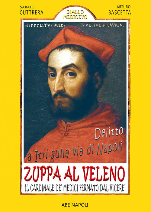 Delitto a Itri sulla via di Napoli. Zuppa al veleno per il cardinale De' Medici fermato dal Vicer Don Pedro de Toledo per presunto ordine di Alessandro De' Medici Duca di Firenze dopo il suo tentato omicidio che coinvolse il Cardinale Cybo
