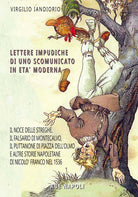 Lettere impudiche di uno scomunicato: il noce delle streghe, il falsario di Montecalvo, il puttanone di piazza dell'Olmo e altre storie napoletane e beneventane di Nicol Franco