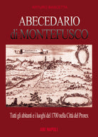 Abecedario di Montefusco: tutti gli abitanti e i luoghi del 1700 nella citt del prorex Consalvo di Cordova, sede del giustizierato spagnolo del principato ultra, divenuta provincia del regno di Napoli