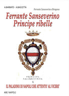 Ferrante Sanseverino. Principe ribelle. Princeps salernitanis. Vol. 1: Il paladino di Napoli che attent al vicer