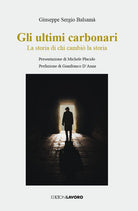 Gli ultimi carbonari. La storia di chi cambi la storia