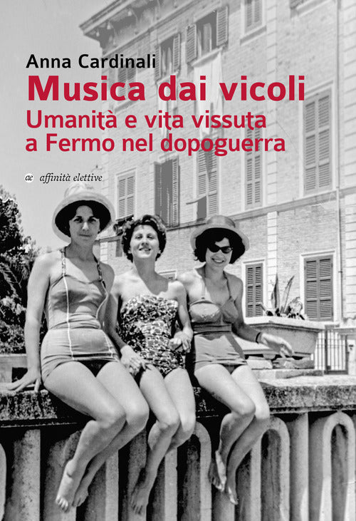 Musica dai vicoli. Umanit e vita vissuta a Fermo nel dopoguerra