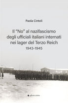 Il no al nazifascismo degli ufficiali italiani internati nei lager del Terzo Reich 1943-1945