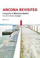 Ancona revisited. Fotografie di Massimo Baldini. Con versi di Franco Scataglini