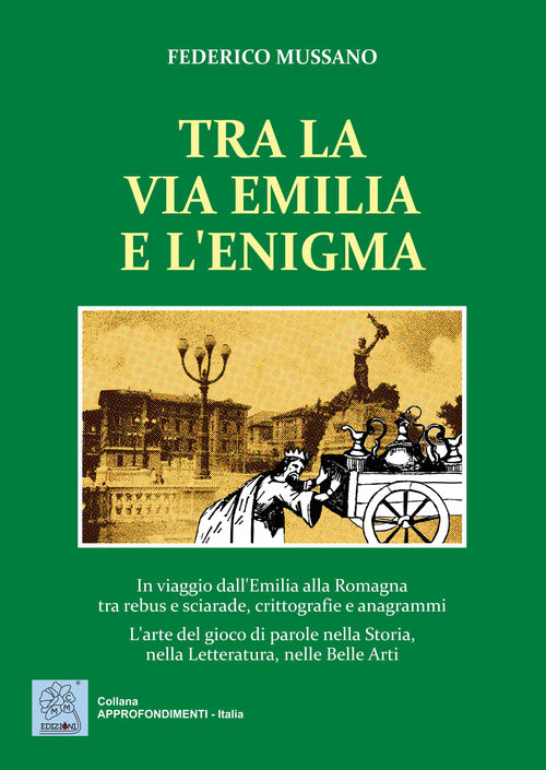 Tra la via Emilia e l'enigma. In viaggio dall'Emilia alla Romagna tra rebus e sciarade, crittografie e anagrammi. L'arte del gioco di parole nella Storia, nella Let