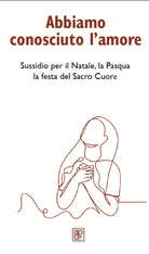 Abbiamo conosciuto l'amore. Sussidio per il Natale, la Pasqua, la festa del Sacro Cuore