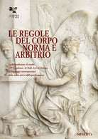 Le regole del corpo. Norma e libero arbitrio. Catalogo della mostra (Bologna, 20 maggio-30 giugno 2016)