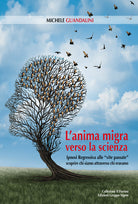 L'anima migra verso la scienza. Ipnosi regressiva alle vite passate scoprire chi siamo attraverso chi eravamo