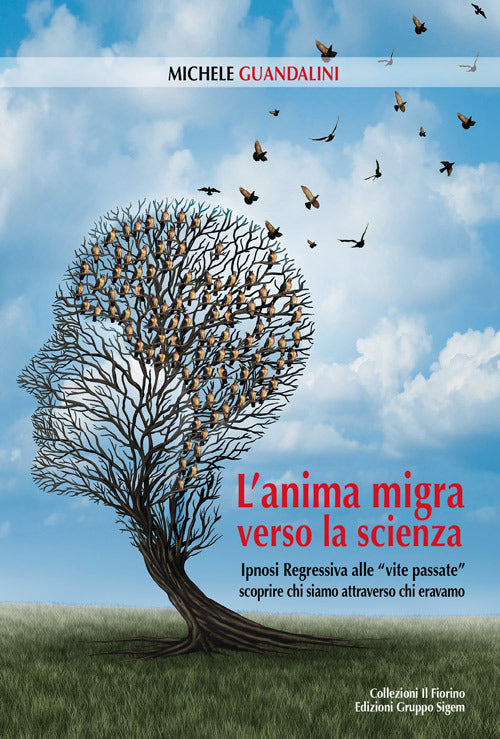 L'anima migra verso la scienza. Ipnosi regressiva alle vite passate scoprire chi siamo attraverso chi eravamo