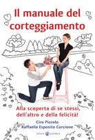 Il manuale del corteggiamento. Alla scoperta di se stessi, dell'altro e della felicit