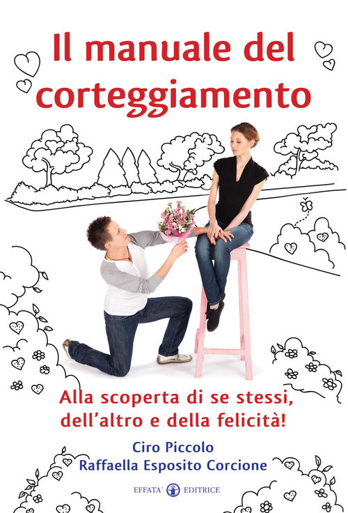 Il manuale del corteggiamento. Alla scoperta di se stessi, dell'altro e della felicit