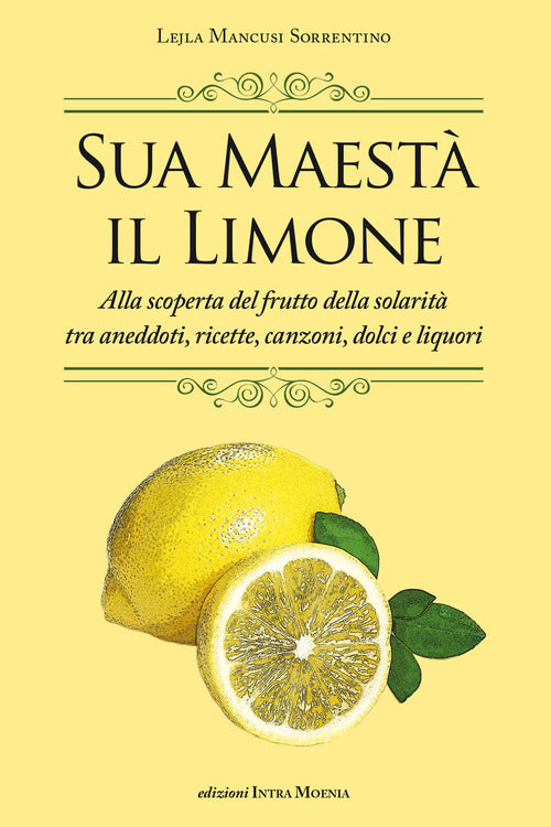 Sua maest il limone. Suggestivo racconto di ricette, aneddoti, poesie, canzoni, dolci e liquori