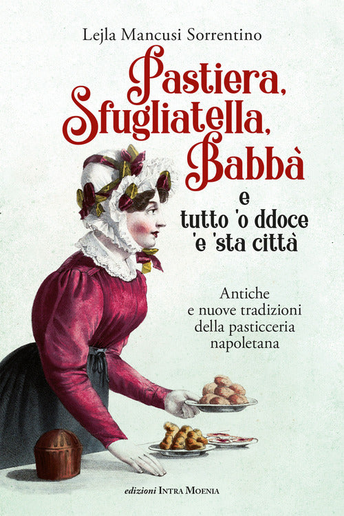 Pastiera, sfugliatella, babb... e tutto 'o ddoce 'e 'sta citt. Antiche e nuove tradizioni della pasticceria napoletana