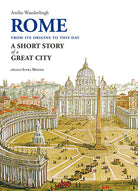 Rome. From its origins to this day. A short story of a great city
