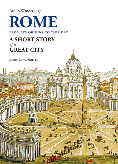 Rome. From its origins to this day. A short story of a great city