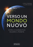 Verso un mondo nuovo. Come la scienza pu salvare il pianeta