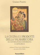 La cucina e i prodotti della Valmarecchia. Da Santarcangelo di Romagna a Casteldelci