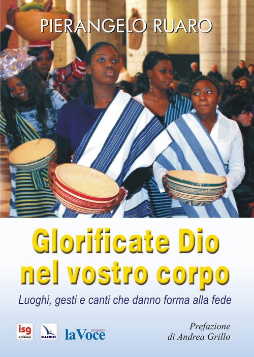 Glorificate Dio nel vostro corpo. Luoghi, gesti, canti che danno forma alla fede