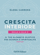 Crescita interiore dalla A alla Z. Il tuo alfabeto olistico fra scienza e spiritualità