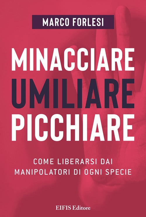 Minacciare, umiliare, picchiare. Come liberarsi dai manipolatori di ogni specie