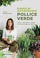 Diario di un'aspirante pollice verde. Crea, coltiva e cura la tua giungla felice
