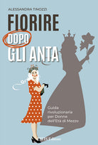 Fiorire dopo gli anta. Guida rivoluzionaria per donne dell'et di mezzo