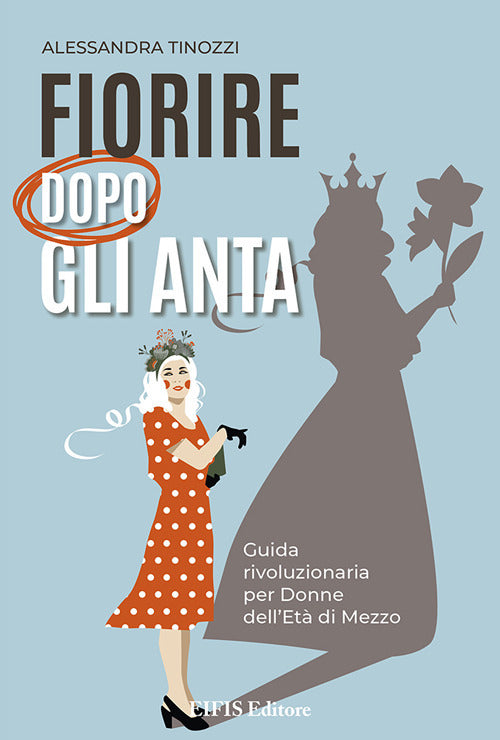 Fiorire dopo gli anta. Guida rivoluzionaria per donne dell'et di mezzo