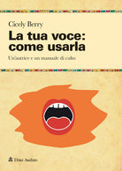 La tua voce: come usarla. Manuale per restituire pienezza al suono e alla parola