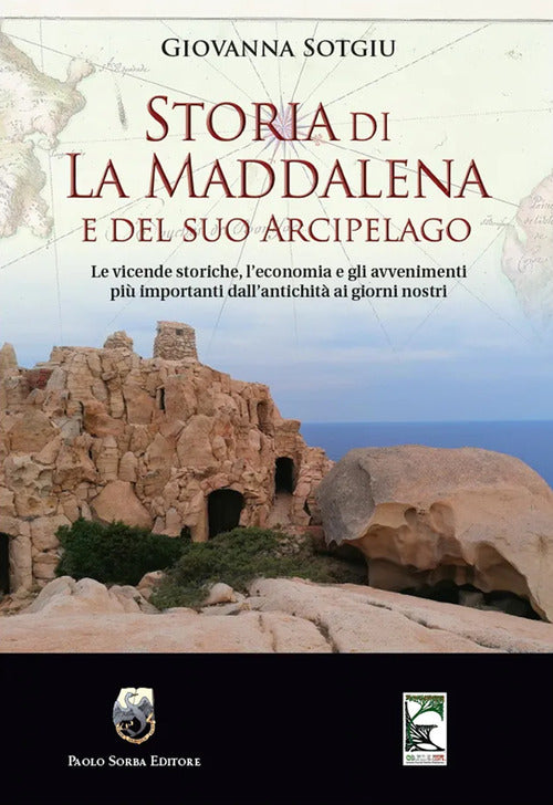 Storia di La Maddalena e del suo Arcipelago. Le vicende storiche, l'economia e gli avvenimenti più importanti dall'antichità ai giorni nostri