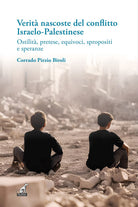 Verit nascoste del conflitto Israelo-Palestinese. Ostilit, pretese, equivoci, spropositi e speranze