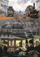 Un mondo su rotaia. Il racconto di quanto avvenuto nel mondo sulle rotaie dei treni, dei tram, delle metropolitane, dagli inizi, con i sistemi ferroviari governati dall'alta tecnologia