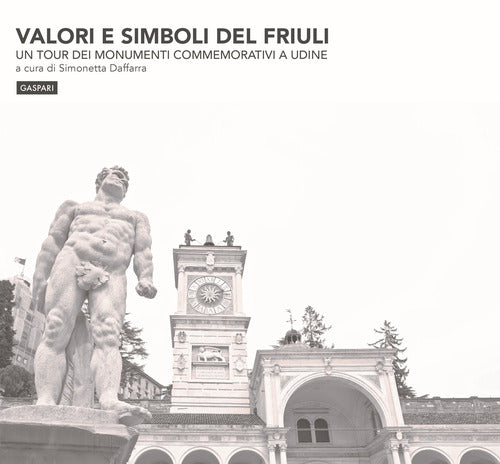 Valori e simboli del Friuli. Un tour dei monumenti commemorativi a Udine