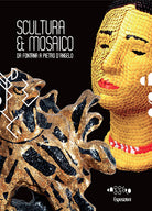 Scultura & mosaico. Da Fontana a Pietro D'Angelo. Tra XX e XXI secolo le metamorfosi della tessera nella scultura italiana