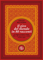 Il giro del mondo in 80 racconti. In viaggio tra popoli e luoghi, libri e cibi, opere d'arte e tombe, ricordi e sogni