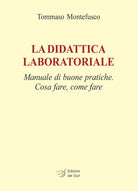 La didattica laboratoriale. Manuale di buone pratiche. Cosa fare, come fare
