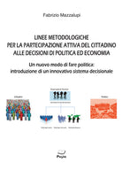 Linee metodologiche per la partecipazione attiva del cittadino alle decisioni di politica ed economia. Un nuovo modo di fare politica: introduzione di un innovativo sistema decisionale