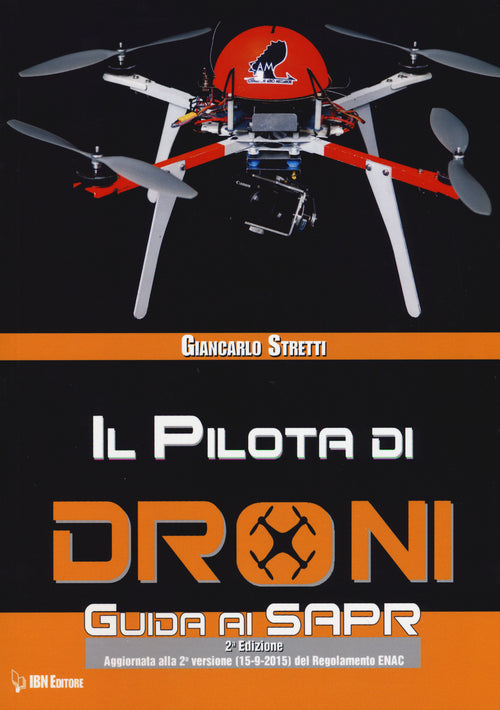 Il pilota di droni. Guida ai Sapr. Aggiornato alla 2ª versione (15/09/2015) del Regolamento ENAC