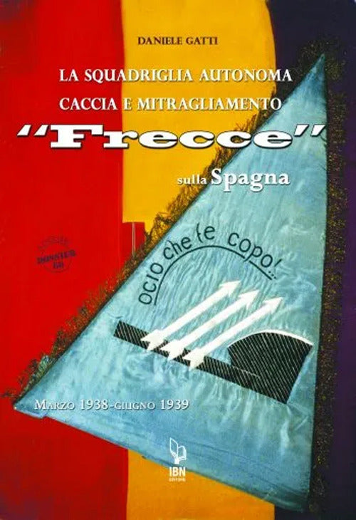 La squadriglia autonoma caccia e Mitragliamento \Frecce\ sulla Spagna. Marzo 1938-giugno 1939