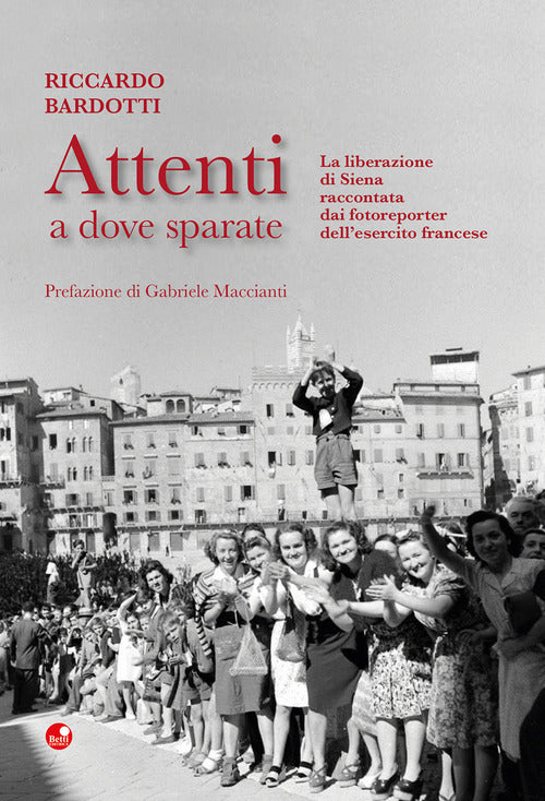Attenti a dove sparate. La liberazione di Siena raccontata dai fotoreporter dellesercito francese