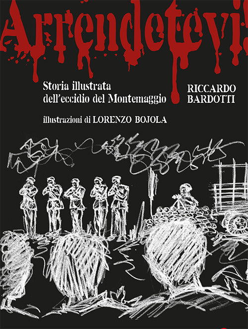 Arrendetevi! Storia illustrata delleccidio del Montemaggio